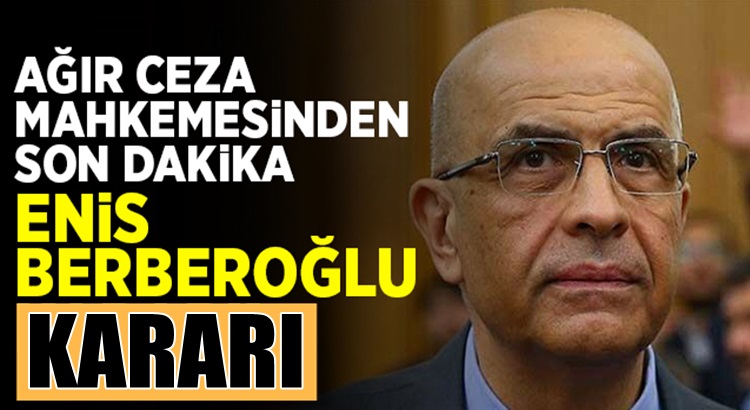  CHP’li Enis Berberoğlu’na mahkemeden fezleke kararı