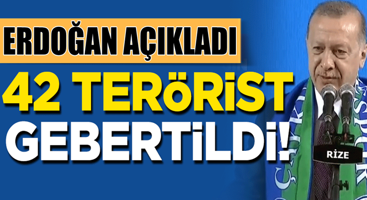  Başkan Erdoğan Rize’den açıkladı 42 terörist gebertildi