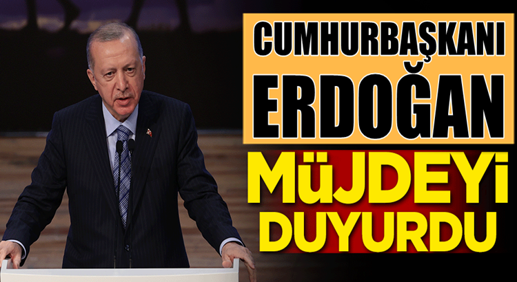  Cumhurbaşkanı Recep Tayyip Erdoğan müjdeyi açıkladı