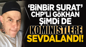 Gökhan Özoğuz CHP’den sonra Kominizme merak sardı