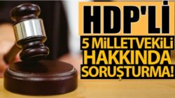 HDP’li 5 milletvekili hakkında Van’da soruşturma başlatıldı