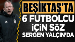 Sergen Yalçın Beşiktaş’ta 6 futbolcu hakkında tek yetkili isim