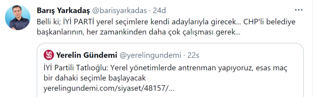 Öte yandan, İsmail Tatlıoğlu’nun yerel seçimlerle alakalı sözlerini sosyal medya hesabından yaptığı bir paylaşımla değerlendiren CHP eski Milletvekili Barış Yarkadaş, “Belli ki İYİ Parti yerel seçimle kendi adaylarıyla girecek. CHP’li belediye başkanlarının her zamankinden daha fazla çalışması lazım.” İfadelerini kullandı.