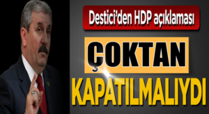 BBP Genel Başkanı Mustafa Destici: HDP  Çoktan kapatılmalıydı