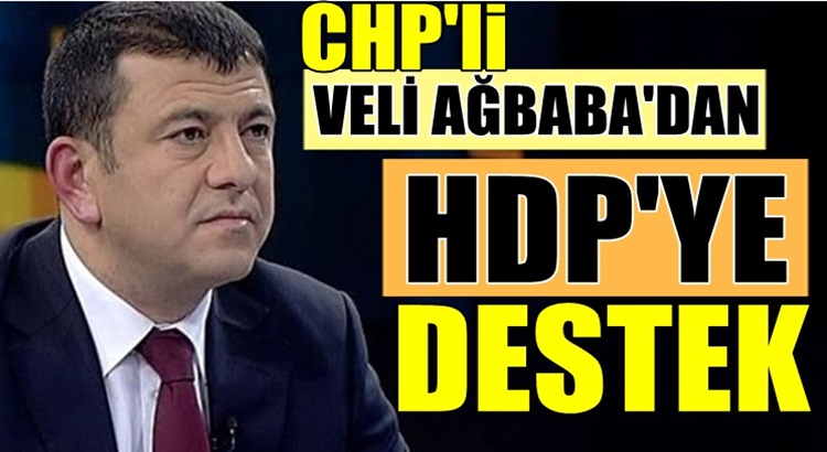  CHP’li Veli Ağbaba’dan HDP ve PKK’ya açıkça destek