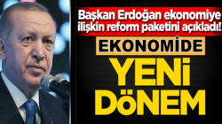 Cumhurbaşkanı Erdoğan, Ekonomiye ilişkin reform paketini açıkladı