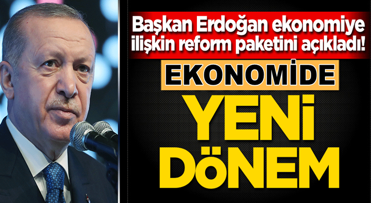  Cumhurbaşkanı Erdoğan, Ekonomiye ilişkin reform paketini açıkladı