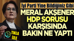 İyi Parti Lideri Meral Akşener, HDP sorusu karşısında bakın ne yaptı