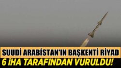 Suudi Arabistan’ın başkenti Riyad İran destekli Husiler tarafından vuruldu