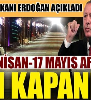 Erdoğan; 29 Nisan’dan 17 Mayıs 2021’e kadar tam kapanma kararı aldı