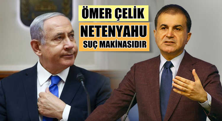  Ömer Çelik, İsrail’deki Netenyahu hükümeti suç makinasıdır