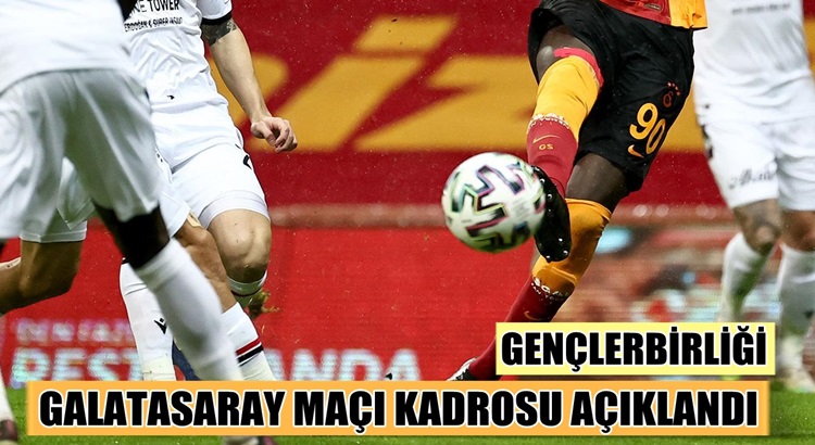  Süper Lig’de Galatasaray Gençlerbirliği maç kadrosu açıklandı