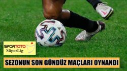 Süper lig’de son hafta gündüz maçları tamamlandı sonuçlar Radyo Mega’da