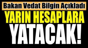Bakan Vedat Bilgin açıkladı o paralar yarın hesaplara yatırılacak