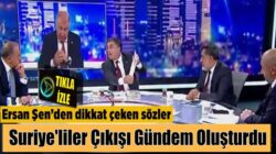 Fatih Altaylı’nın Programında konuşan Ersan Şen’den Suriyeli çıkışı