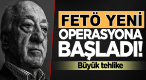 FETÖ  yeni algı operasyonuna başladı! Büyük tehlike yakın