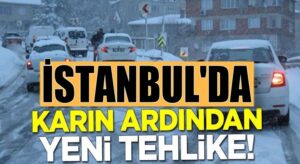 İstanbul yoğun kar yağışının hemen ardından yeni tehlike ile yüz yüze