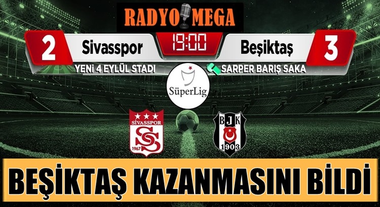 Beşiktaş Sivasspor deplasmanından gol duellosunu kazanarak dönüyor