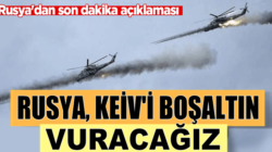 Rusya’dan Ukrayna’lı sivillere Kiev’i boşaltın vuracağız açıklaması geldi