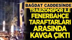 İstanbul Kadıköy Bağdat caddesinde Fenerbahçe’li ve Trabzonspor’lular kavga etti