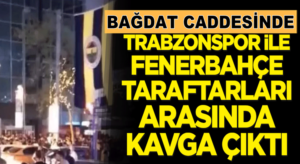 İstanbul Kadıköy Bağdat caddesinde Fenerbahçe’li ve Trabzonspor’lular kavga etti